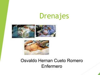 Drenajes
Osvaldo Hernan Cueto Romero
Enfermero
 