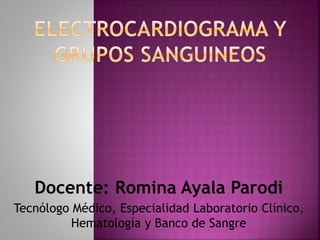 Docente: Romina Ayala Parodi
Tecnólogo Médico, Especialidad Laboratorio Clínico,
Hematología y Banco de Sangre
 