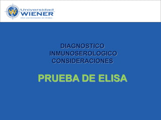 DIAGNOSTICO
INMUNOSEROLOGICO
CONSIDERACIONES
PRUEBA DE ELISA
 