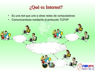 ¿Qué es Internet? Es una red que une a otras redes de computadoras Comunicandose mediante el protocolo TCP/IP
