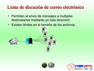 Listas de discusión de correo electrónico Permiten el envio de mensajes a multiples destinatarios mediante un sola dirección Existen limites en el tamaño de los archivos
