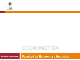 Facultad de Economía y Negocios
UNIVERSIDAD SANTO TOMÁS
MBA
CRISTIAN DELGADO B.
ECONOMETRÍA
 