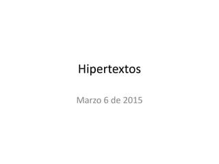 Hipertextos
Marzo 6 de 2015
 