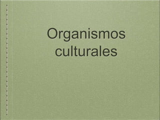 Organismos
culturales
 
