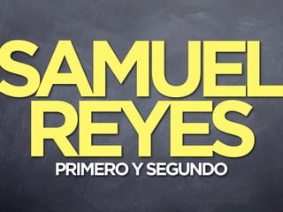 SAMUEL
 REYES
 PRIMERO Y SEGUNDO
 