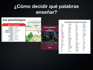 ¿CCóómmoo ddeecciiddiirr qquuéé ppaallaabbrraass 
eennsseeññaarr?? 
 