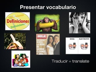 PPrreesseennttaarr vvooccaabbuullaarriioo 
TTrraadduucciirr == ttrraannssllaattee 
 