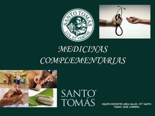 MEDICINAS
COMPLEMENTARIAS
EQUIPO DOCENTES AREA SALUD. CFT SANTO
TOMAS- SEDE CARRERA
 