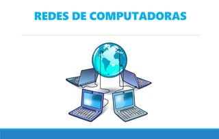REDES DE COMPUTADORAS
 