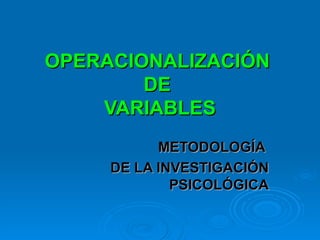 OPERACIONALIZACIÓN  DE  VARIABLES METODOLOGÍA  DE LA INVESTIGACIÓN PSICOLÓGICA 