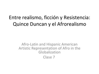 Entre realismo, ficción y Resistencia: Quince Duncan y el Afrorealismo Afro-Latin and Hispanic American Artistic Representation of Afro in the Globalization Clase 7  