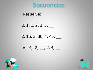 0, 1, 1, 2, 3, 5, __
2, 15, 3, 30, 4, 45, __
-6, -4, -2, __, 2, 4, __
Resuelve:
 