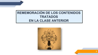 2
REMEMORACIÓN DE LOS CONTENIDOS
TRATADOS
EN LA CLASE ANTERIOR
 