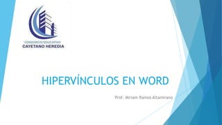 HIPERVÍNCULOS EN WORD
Prof. Miriam Ramos Altamirano
 