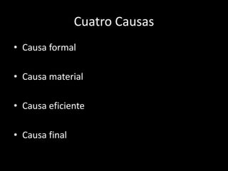 Cuatro Causas
• Causa formal
• Causa material
• Causa eficiente
• Causa final
 