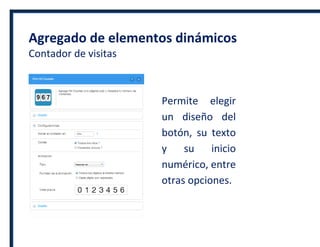 Agregado de elementos dinámicos
Contador de visitas
Permite elegir
un diseño del
botón, su texto
y su inicio
numérico, entre
otras opciones.
 