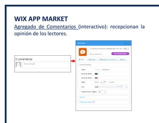 WIX APP MARKET
Agregado de Comentarios (interactivo): recepcionan la
opinión de los lectores.
 