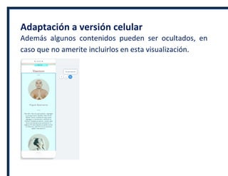 Adaptación a versión celular
Además algunos contenidos pueden ser ocultados, en
caso que no amerite incluirlos en esta visualización.
 