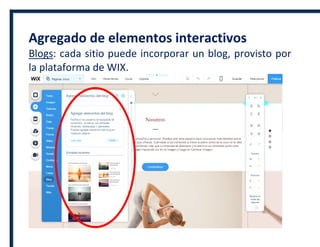 Agregado de elementos interactivos
Blogs: cada sitio puede incorporar un blog, provisto por
la plataforma de WIX.
 
