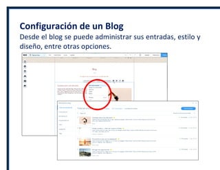 Configuración de un Blog
Desde el blog se puede administrar sus entradas, estilo y
diseño, entre otras opciones.
 