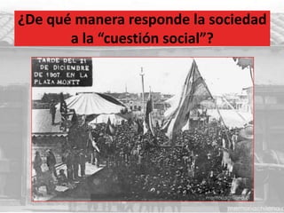 ¿De qué manera responde la sociedad
a la “cuestión social”?
 