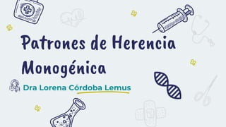 Patrones de Herencia
Monogénica
Dra Lorena Córdoba Lemus
 