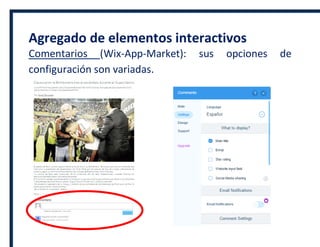 Agregado de elementos interactivos
Comentarios (Wix-App-Market): sus opciones de
configuración son variadas.
 