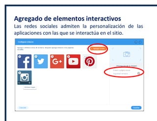 Agregado de elementos interactivos
Las redes sociales admiten la personalización de las
aplicaciones con las que se interactúa en el sitio.
 