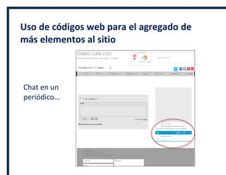Uso de códigos web para el agregado de
más elementos al sitio
Chat en un
periódico…
 