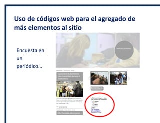 Uso de códigos web para el agregado de
más elementos al sitio
Encuesta en
un
periódico…
 