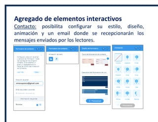 Agregado de elementos interactivos
Contacto: posibilita configurar su estilo, diseño,
animación y un email donde se recepcionarán los
mensajes enviados por los lectores.
vivianaponce@gmail.com
 