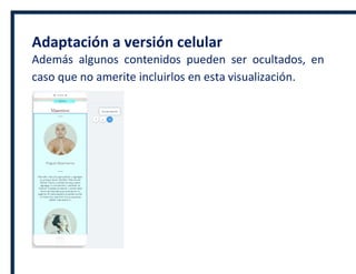 Adaptación a versión celular
Además algunos contenidos pueden ser ocultados, en
caso que no amerite incluirlos en esta visualización.
 