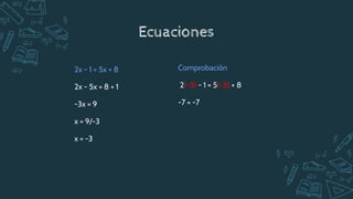 Ecuaciones
2x - 1 = 5x + 8
2x - 5x = 8 + 1
-3x = 9
x = 9/-3
x = -3
Comprobación
2(-3) - 1 = 5(-3) + 8
-7 = -7
 