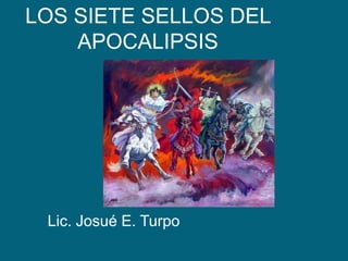 LOS SIETE SELLOS DEL APOCALIPSIS Lic. Josué E. Turpo 