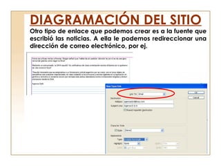 Otro tipo de enlace que podemos crear es a la fuente que
escribió las noticias. A ella le podemos redireccionar una
dirección de correo electrónico, por ej.
DIAGRAMACIÓN DEL SITIO
 