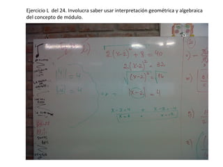Ejercicio L del 24. Involucra saber usar interpretación geométrica y algebraica
del concepto de módulo.