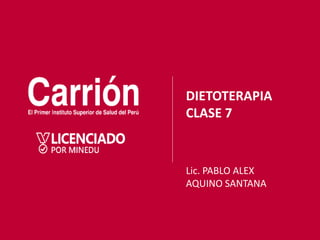 DIETOTERAPIA
CLASE 7
Lic. PABLO ALEX
AQUINO SANTANA
 