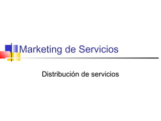 Marketing de Servicios
Distribución de servicios
 