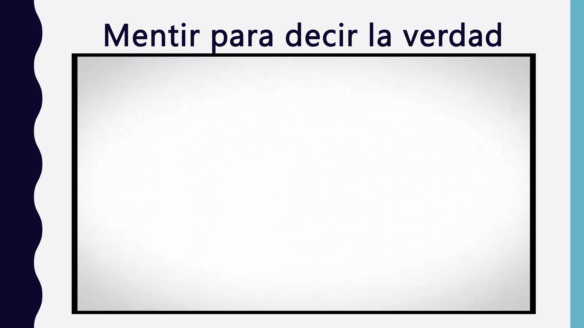 Mentir para decir la verdad
 