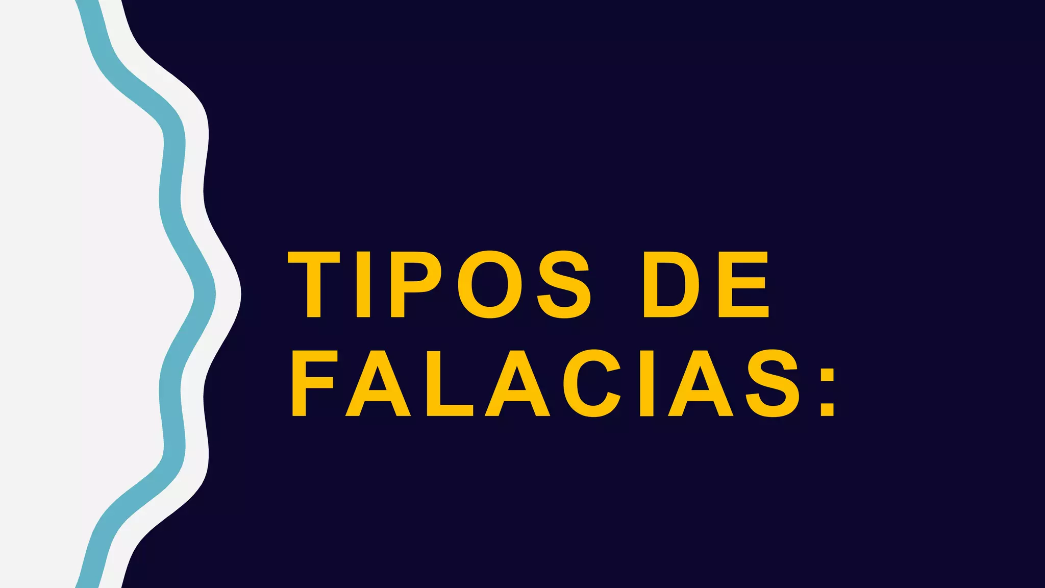 TIPOS DE
FALACIAS:
 