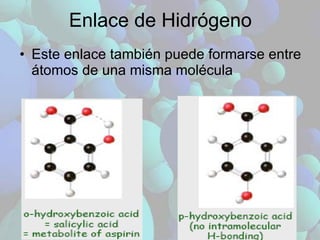 Enlace de Hidrógeno Este enlace también puede formarse entre átomos de una misma molécula 