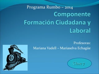 Profesoras: 
Programa Rumbo – 2014 
Mariana Vadell – Mariaselva Echagüe 
CCllaassee 77 
 