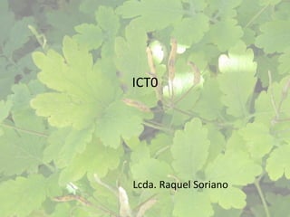 ICT0

Lcda. Raquel Soriano

 
