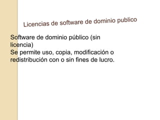 Software de dominio público (sin
licencia)
Se permite uso, copia, modificación o
redistribución con o sin fines de lucro.
 