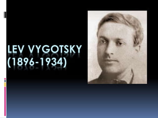 LEV VYGOTSKY
(1896-1934)
 