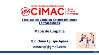 CIMAC
Mapa de Empatía
Técnicas en Venta en Establecimientos
Farmacéuticos
Q.F. Omar Quispe Apaza
omareqf@gmail.com
 