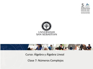 Curso: Álgebra y Álgebra Lineal
Clase 7: Números Complejos
 
