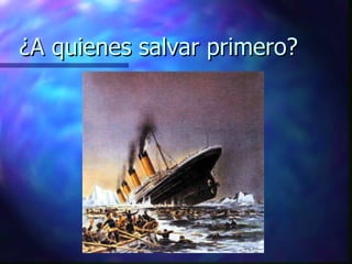 ¿A quienes salvar primero? 