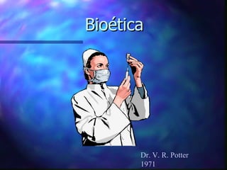 Bioética Dr. V. R. Potter 1971 