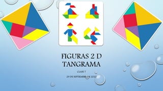 FIGURAS 2 D
TANGRAMA
CLASE 7
29 DE SEPTIEMBRE DE 2020
 